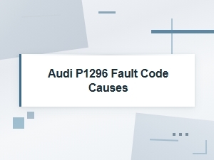 Common Causes of Audi P1296 Fault Code