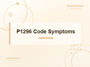 P1296 Code Symptoms and How to Fix Them