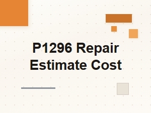 What to Expect From a P1296 Repair Estimate
