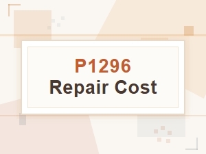 P1296 Repair Cost: What to Expect for Your Vehicle